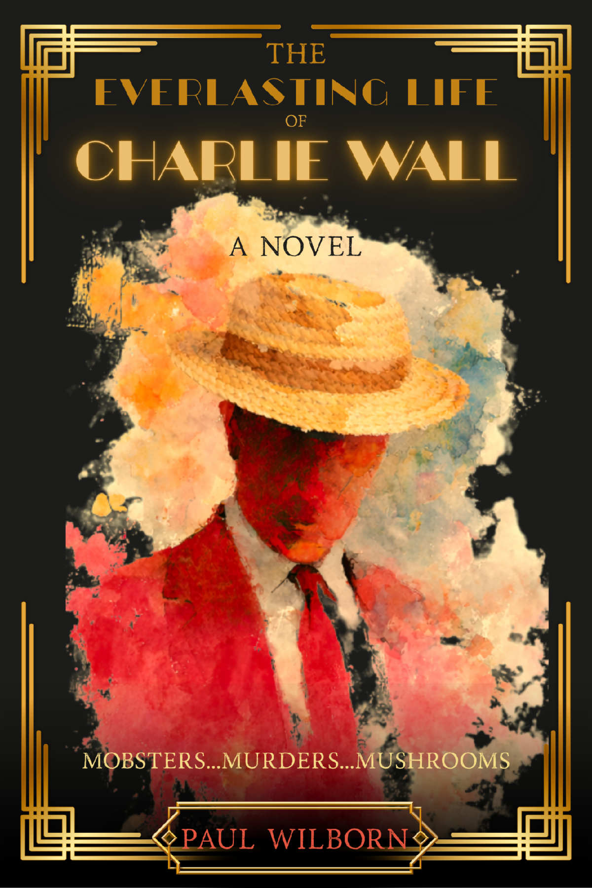 Book cover of The Everlasting Life of Charlie Wall, a novel by Paul Wilborn — Mobsters...Murders...Mushrooms